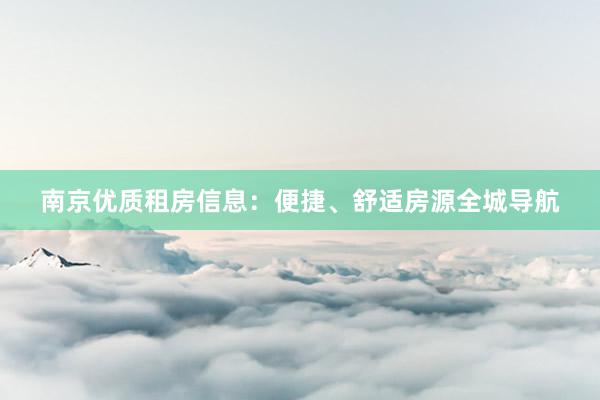 南京优质租房信息：便捷、舒适房源全城导航